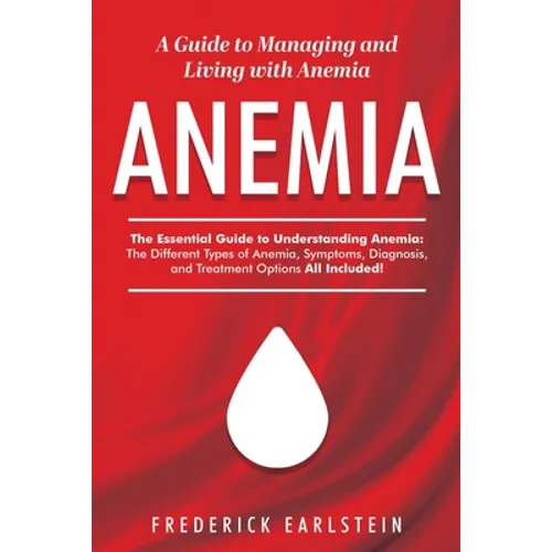 Anemia: A Guide to Managing and Living with Anemia - Paperback