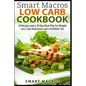 Smart Macros Low Carb Cookbook: 50 Recipes and a 30 Day Meal Plan For Weight Loss, Carb Reduction, and a Healthier You - Paperback