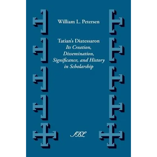 Tatian's Diatesseron: Its Creation, Dissemination, Significance, and History in Scholarship - Paperback