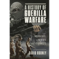 A History of Guerilla Warfare: Insurgents, Patriots and Terrorists from Sun Tzu to Bin Laden - Hardcover