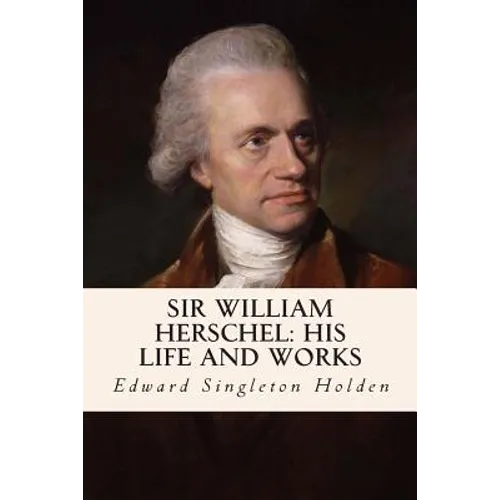 Sir William Herschel: His Life and Works - Paperback