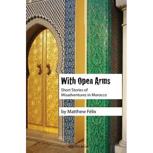 With Open Arms: Short Stories of Misadventures in Morocco - Paperback