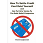 How to Settle Credit Card Debt Yourself: And not to Fell a Victim to the Debt Settlement Company - Paperback