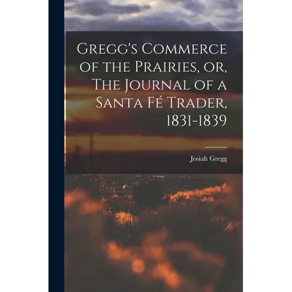 Gregg's Commerce of the Prairies, or, The Journal of a Santa Fé Trader, 1831-1839 - Paperback