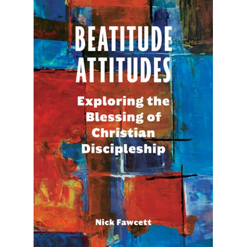 Beatitude Attitudes: Exploring the Blessing of Christian Discipleship - Paperback