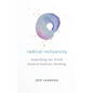 Radical Inclusivity: Expanding Our Minds Beyond Dualistic Thinking - Paperback