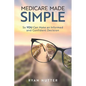 Medicare Made Simple: So YOU Can Make an Informed and Confident Decision - Paperback