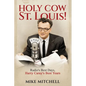 Holy Cow St. Louis!: Radio's Best Days, Harry Caray's Best Years - Paperback