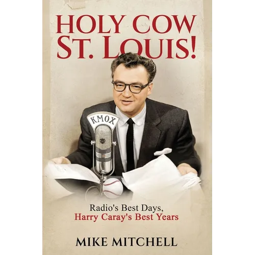 Holy Cow St. Louis!: Radio's Best Days, Harry Caray's Best Years - Paperback