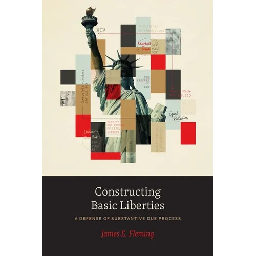 Constructing Basic Liberties: A Defense of Substantive Due Process - Hardcover