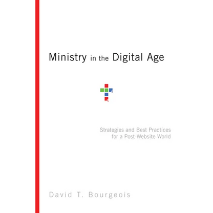 Ministry in the Digital Age: Strategies and Best Practices for a Post-Website World - Paperback
