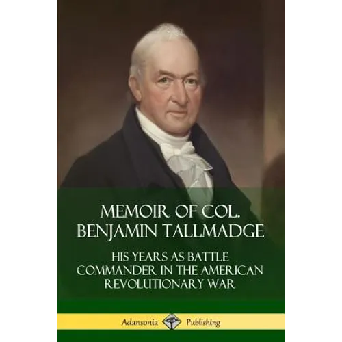 Memoir of Col. Benjamin Tallmadge: His Years as Battle Commander in the American Revolutionary War - Paperback
