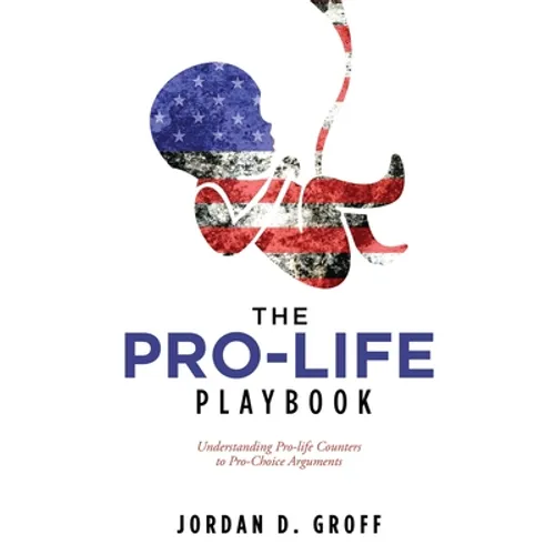 The Pro-Life Playbook: Understanding Pro-life Counters to Pro-Choice Arguments - Paperback