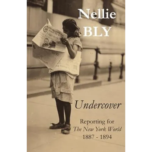 Undercover: Reporting for The New York World 1887 - 1894 - Paperback