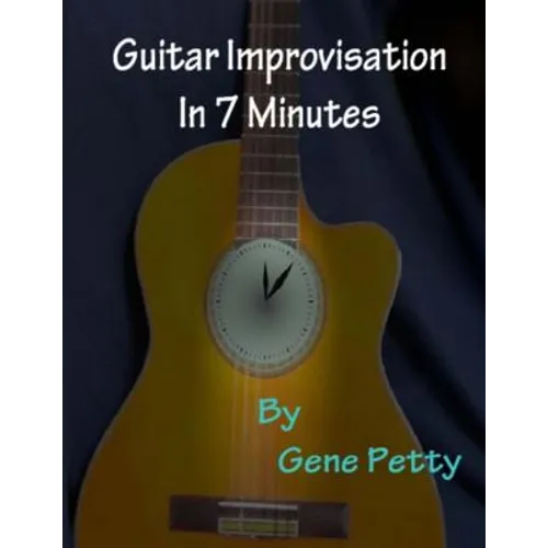 Guitar Improvisation In 7 Minutes: How To Improvise On Guitar And Sound Like You Know What You Are Doing - Paperback