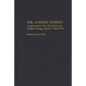 Mr. Atomic Energy: Congressman Chet Holifield and Atomic Energy Affairs, 1945-1974 - Hardcover