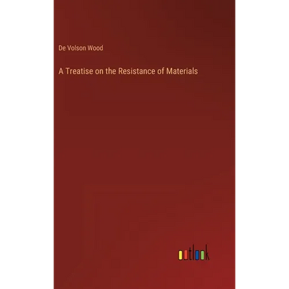 A Treatise on the Resistance of Materials - Hardcover