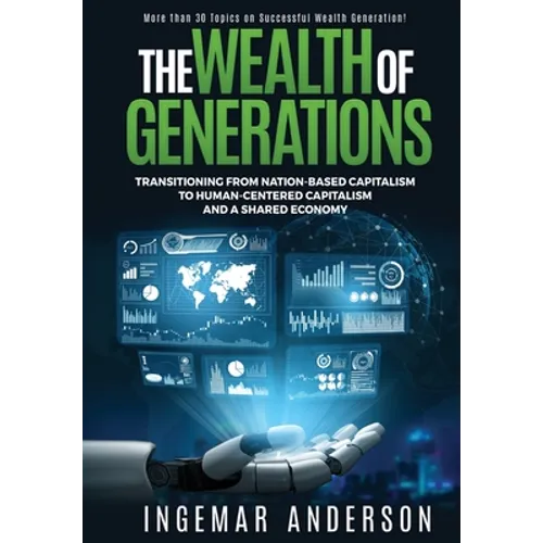 The Wealth of Generations: Transitioning From Nation-Based Capitalism to Human-Centered Capitalism and a Shared Economy - Hardcover