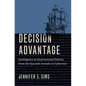 Decision Advantage: Intelligence in International Politics from the Spanish Armada to Cyberwar - Hardcover