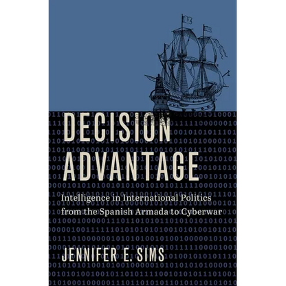 Decision Advantage: Intelligence in International Politics from the Spanish Armada to Cyberwar - Hardcover