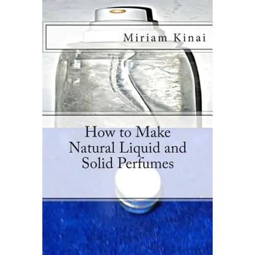 How to Make Natural Liquid and Solid Perfumes - Paperback