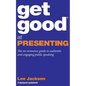 Get Good At Presenting: The no-nonsense guide to authentic and engaging public speaking - Paperback