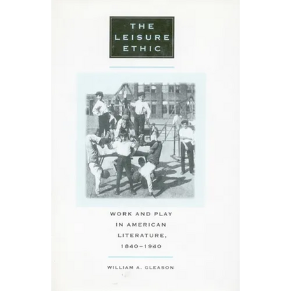 The Leisure Ethic: Work and Play in American Literature, 1840-1940 - Paperback