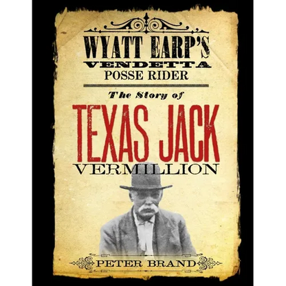 The Story of Texas Jack Vermillion: Wyatt Earp's Vendetta Posse Rider - Paperback