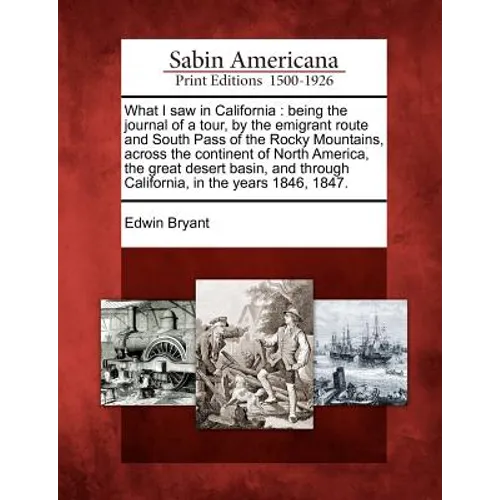 What I Saw in California: Being the Journal of a Tour, by the Emigrant Route and South Pass of the Rocky Mountains, Across the Continent of Nort - Paperback