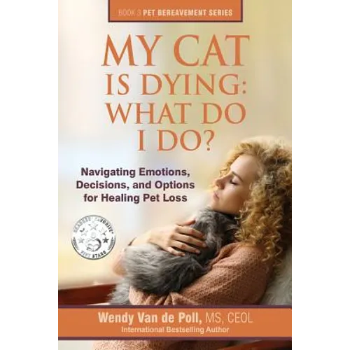 My Cat Is Dying: What Do I Do?: Navigating Emotions, Decisions, and Options for Healing Pet Loss - Paperback