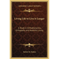 Living Life to Live It Longer: A Study in Orthobionomics, Orthopathy and Healthful Living - Hardcover