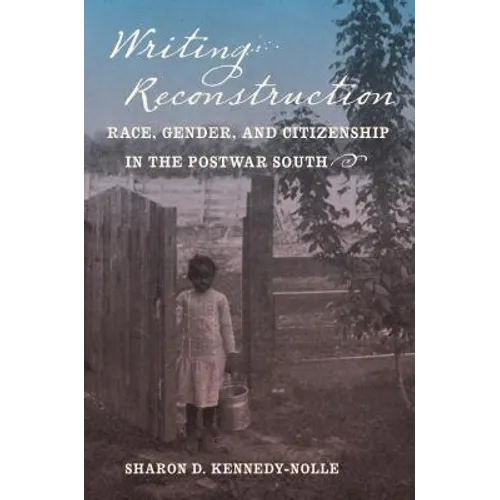 Writing Reconstruction: Race, Gender, and Citizenship in the Postwar South - Paperback