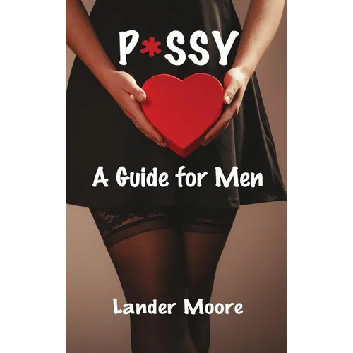 P*ssy: A Guide for Men - Paperback
