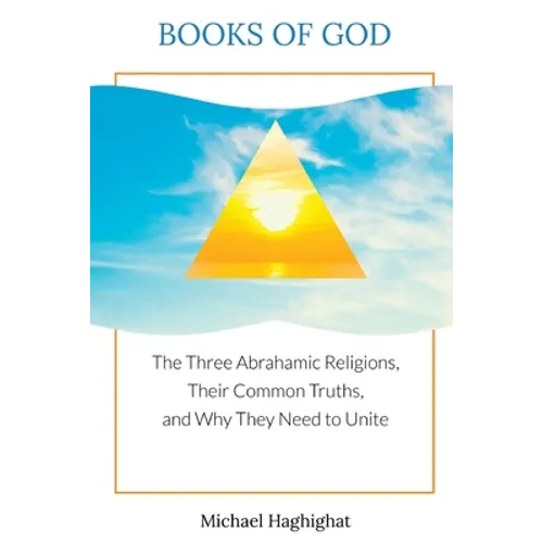 Books of God: The Three Abrahamic Religions, Their Common Truths, and Why They Need to Unite - Paperback