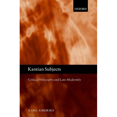 Kantian Subjects: Critical Philosophy and Late Modernity - Hardcover