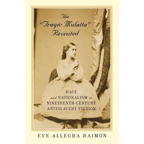 The 'Tragic Mulatta' Revisited: Race and Nationalism in Nineteenth-Century Antislavery Fiction - Paperback
