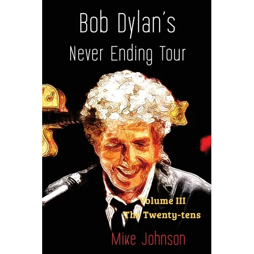 Bob Dylan's Never Ending Tour: Volume III The Twenty-tens - Paperback