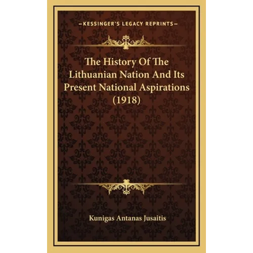 The History Of The Lithuanian Nation And Its Present National Aspirations (1918) - Hardcover
