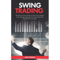 Swing Trading: The New Practical Guide To Short-Term Trading. Learn Step-By-Step How to Swing Trade and Make Profit in No Time - Paperback