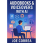 Audiobooks & Voiceovers With AI: Turn Text Into Profit Using AI Voices for Audiobooks, Podcasts, and Narration Gigs - Paperback
