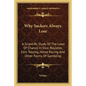 Why Suckers Always Lose: A Scientific Study of the Laws of Chance in Dice, Roulette, Coin Tossing, Horse Racing and Other Forms of Gambling - Paperback