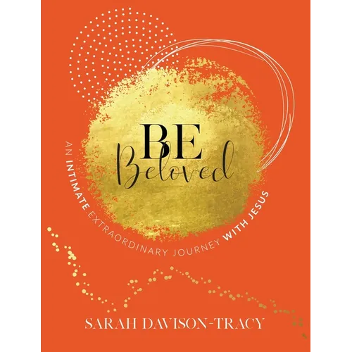 BE Beloved: An Intimate, Extraordinary Journey with Jesus - Paperback