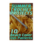 Summer Crochet Projects: 10 Beach Cover Ups Patterns: (Crochet Patterns, Crochet Stitches) - Paperback