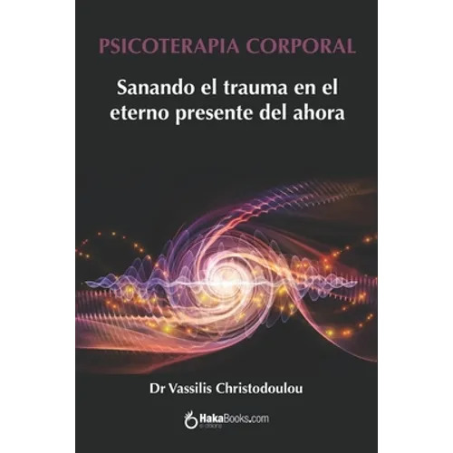 Psicoterapia Corporal: Sanando el trauma en el eterno presente del ahora - Paperback