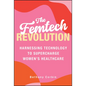 The Femtech Revolution: Harnessing Technology to Supercharge Women's Healthcare - Hardcover