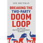 Breaking the Two-Party Doom Loop: The Case for Multiparty Democracy in America - Hardcover