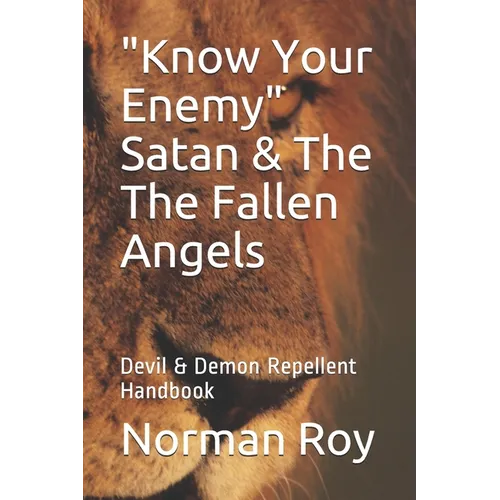 "Know Your Enemy" Satan & The The Fallen Angels: Devil & Demon Repellent Handbook - Paperback