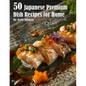 50 Japanese Premium Dish Recipes for Home - Paperback