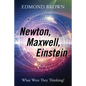 Newton, Maxwell, Einstein: What Were They Thinking? - Paperback