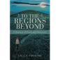 To the Regions Beyond: A Journey of Faith and Discovery - Paperback